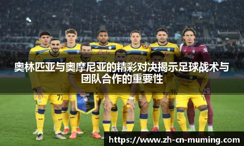 奥林匹亚与奥摩尼亚的精彩对决揭示足球战术与团队合作的重要性